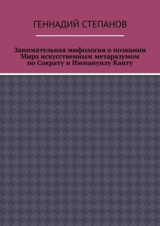 Занимательная мифология о познании Мира искусственным метаразумом по Сократу и Иммануилу Канту