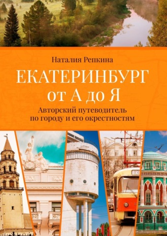 Екатеринбург от А до Я. Авторский путеводитель по городу и его окрестностям