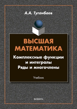 Высшая математика. Комплексные функции и интегралы. Ряды и многочлены