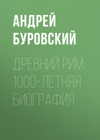 Древний Рим. 1000-летняя биография