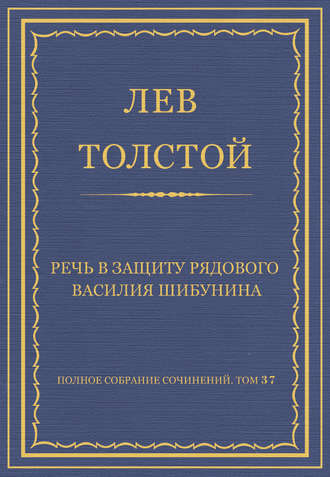 Полное собрание сочинений. Том 37. Произведения 1906–1910 гг. Речь в защиту рядового Василия Шибунина