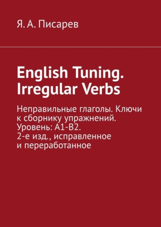 English Tuning. Irregular Verbs. Неправильные глаголы. Ключи к сборнику упражнений. Уровень: А1-В2