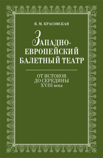 Западноевропейский балетный театр. Очерки истории. От истоков до середины ХVIII века