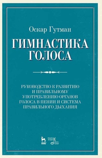 Гимнастика голоса. Руководство к развитию и правильному употреблению органов голоса в пении и система правильного дыхания