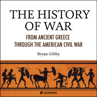 The History of War - From Ancient Greece Through the American Civil War (Unabridged)