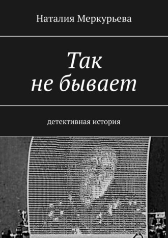 Так не бывает. Детективная история