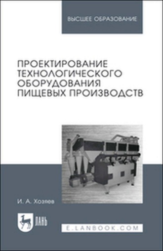 Проектирование технологического оборудования пищевых производств. Учебное пособие для вузов