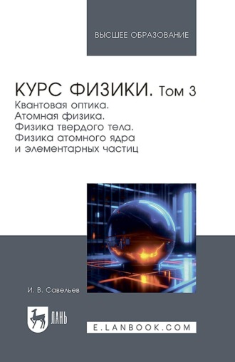 Курс физики. В 3 томах. Том 3. Квантовая оптика. Атомная физика. Физика твердого тела. Физика атомного ядра и элементарных частиц. Учебное пособие для вузов