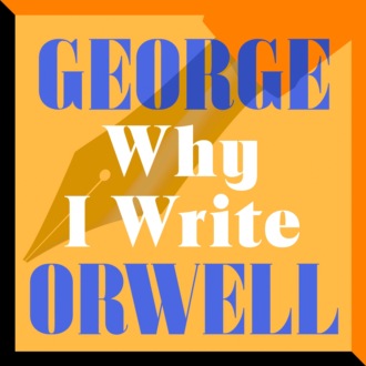 Why I Write (Unabridged)