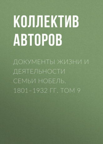 Документы жизни и деятельности семьи Нобель. 1801–1932. Том 9