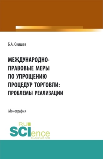 Международно-правовые меры по упрощению процедур торговли: проблемы реализации. (Аспирантура, Бакалавриат, Магистратура). Монография.