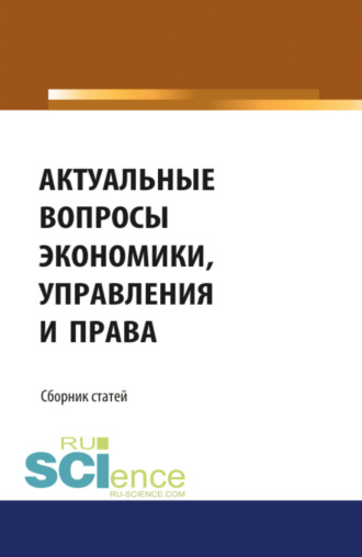 Актуальные вопросы экономики, управления и права. (Аспирантура, Бакалавриат, Магистратура). Сборник статей.