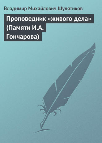 Проповедник «живого дела» (Памяти И.А. Гончарова)