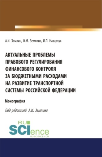 Актуальные проблемы правового регулирования финансового контроля за бюджетными расходами на развитие транспортной системы Российской Федерации. (Адъюнктура, Аспирантура, Магистратура, Специалитет). Монография.