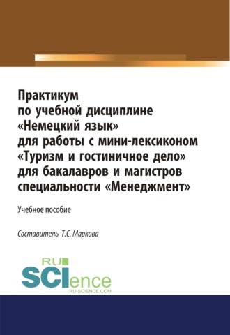 Практикум по учебной дисциплине Немецкий язык для работы с минилексиконом Туризм и гостиничное дело . (Аспирантура). (Бакалавриат). (Магистратура). Учебное пособие