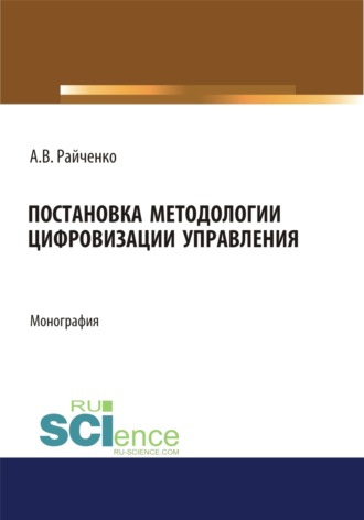 Постановка методологии цифровизации управления. (Аспирантура, Магистратура). Монография.