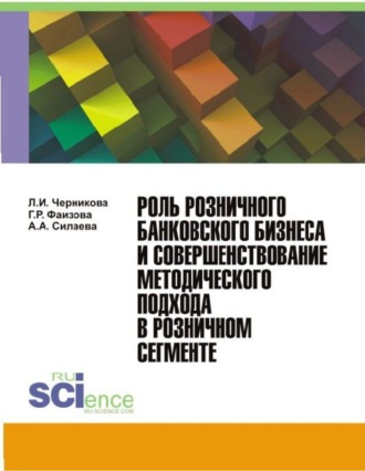 Роль розничного банковского бизнеса и совершенствование методического подхода в розничном сегменте. (Бакалавриат, Магистратура). Монография.