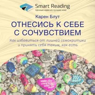 Ключевые идеи книги: Отнесись к себе с сочувствием. Как избавиться от лишней самокритики и принять себя таким как есть. Карен Блут