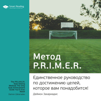 Ключевые идеи книги: Метод PRIMER. Единственное руководство по достижению целей, которое вам понадобится! Деймон Захариадис