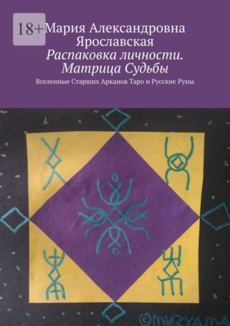 Распаковка личности. Матрица Судьбы. Вселенные Старших Арканов Таро и Русские Руны