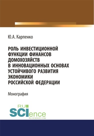 Роль инвестиционной функции финансов домохозяйств в инновационных основах устойчивого развития экономики Российской Федерации. (Аспирантура, Бакалавриат, Магистратура). Монография.