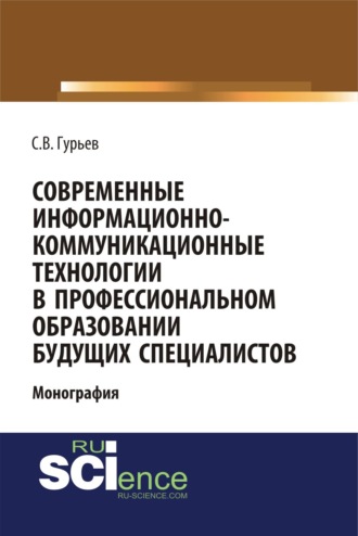 Современные информационно-коммуникационные технологии в профессиональном образовании будущих специалистов. (Бакалавриат, Магистратура, Специалитет). Монография.