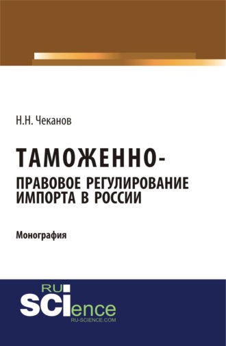 Таможенно-правовое регулирование импорта в России. (Бакалавриат). Монография.