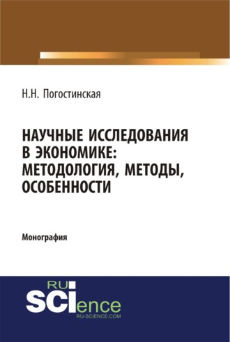 Научные исследования в экономике. Методология, методы, особенности. (Аспирантура, Бакалавриат, Магистратура). Монография.