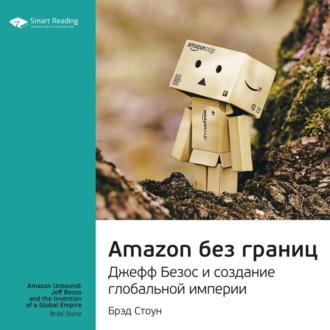 Ключевые идеи книги: Amazon без границ. Джефф Безос и создание глобальной империи. Брэд Стоун