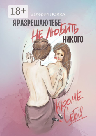 Я разрешаю тебе не любить никого, кроме себя