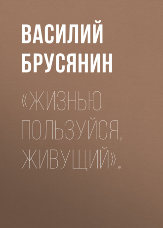 «Жизнью пользуйся, живущий»…