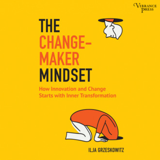 The Changemaker Mindset - Why Every Change on the Outside Starts with an Inner Transformation (Unabridged)