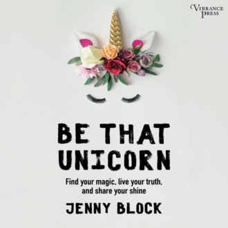 Be That Unicorn, Find Your Magic, Live Your Truth, and Share Your Shine (Unabridged)