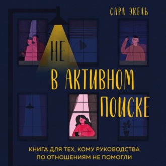 Не в активном поиске. Книга для тех, кому руководства по отношениям не помогли