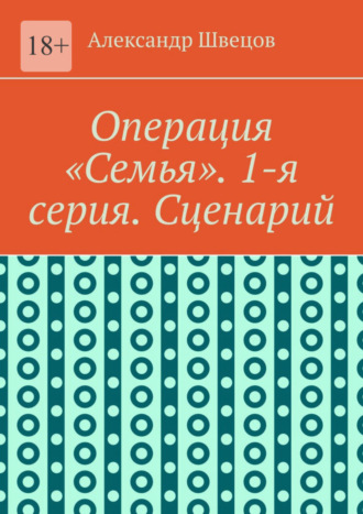 Операция «Семья». 1-я серия. Сценарий