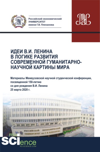 Идеи В.И. Ленина в логике развития современной гуманитарно-научной картины мира. Материалы Межвузовской научной студенческой конференции 25 марта 2020. Аспирантура. Бакалавриат. Магистратура. Сборник 