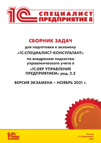 Сборник задач для подготовки к экзамену «1С:Специалист-консультант» по внедрению подсистем управленческого учета в «1С:ERP Управление предприятием» ред. 2.5 (+ epub)