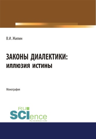 Законы диалектики: иллюзия истины. (Аспирантура, Бакалавриат, Магистратура, Специалитет). Монография.