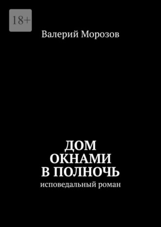 Дом окнами в полночь. Исповедальный роман