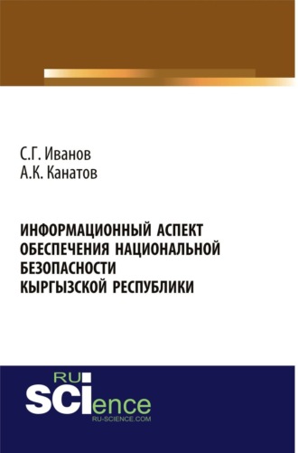 Информационный аспект обеспечения национальной безопасности Кыргызской республики. (Аспирантура, Бакалавриат, Магистратура, Специалитет). Монография.