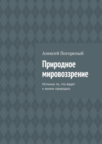 Природное мировоззрение. Истинно то, что ведет к жизни природно