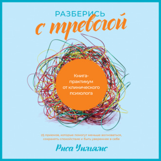 Разберись с тревогой. Книга-практикум от клинического психолога