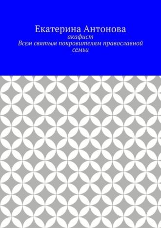 Акафист. Всем святым покровителям православной семьи