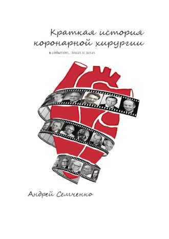 Краткая история коронарной хирургии: в событиях, лицах и датах. Издание второе, дополненное