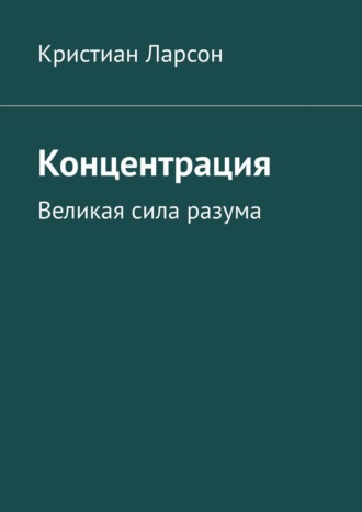 Концентрация. Нет ничего более верного, чем то, что ваш собственный ум в полной мере способен заботиться о вас наилучшим образом