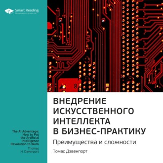 Ключевые идеи книги: Внедрение искусственного интеллекта в бизнес-практику. Преимущества и сложности. Томас Дэвенпорт