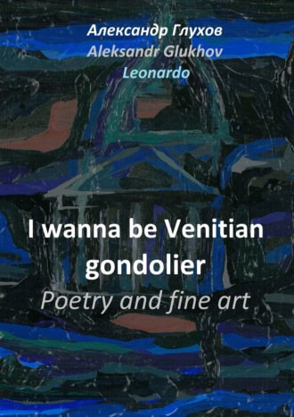 I wanna be Venitian gondolier. Poetry and fine art