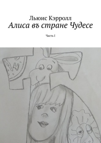 Алиса въ стране Чудесе. Часть I