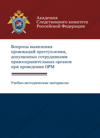 Вопросы выявления провокаций преступления, допущенных сотрудниками правоохранительных органов при проведении ОРМ. Учебно-методические материалы