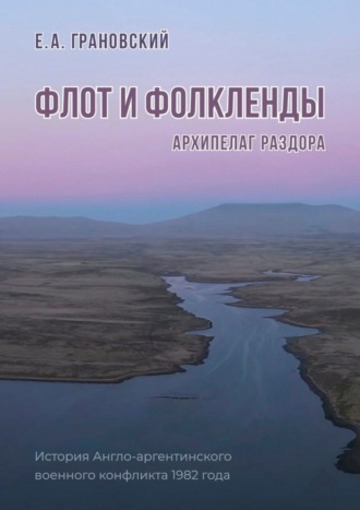 Флот и Фолкленды. Архипелаг раздора. История Англо-аргентинского военного конфликта 1982 года